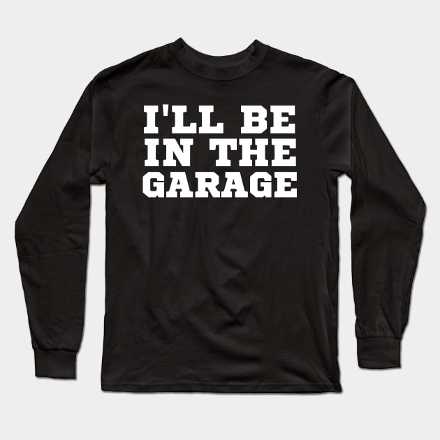 I'll Be In The Garage Long Sleeve T-Shirt by HobbyAndArt